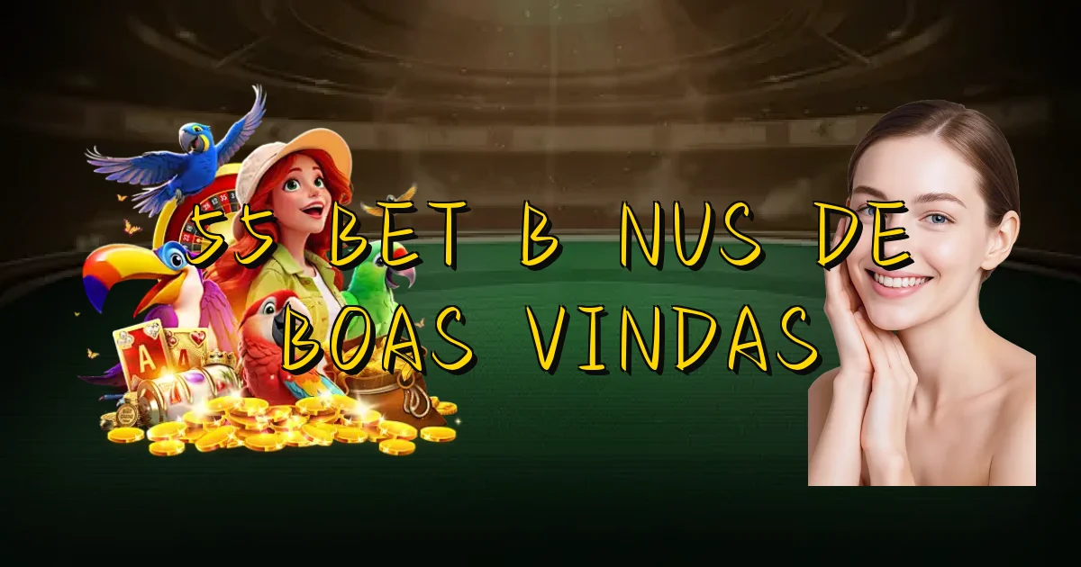 55 Bet Bônus De Boas Vindas Oficial