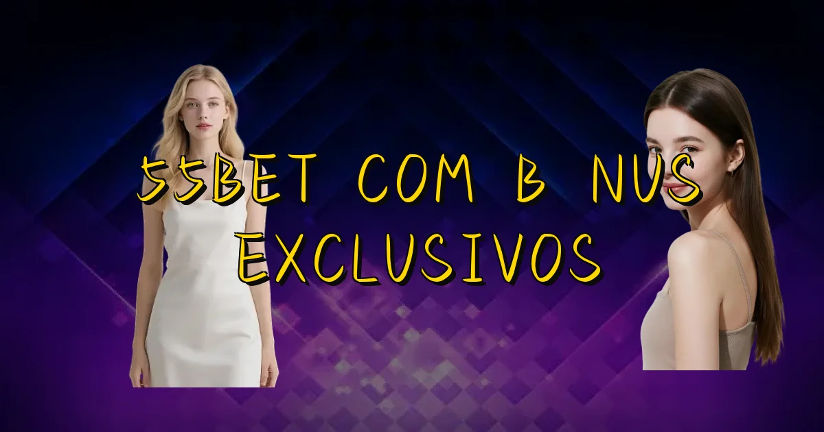 55Bet Com Bônus Exclusivos Oficial
