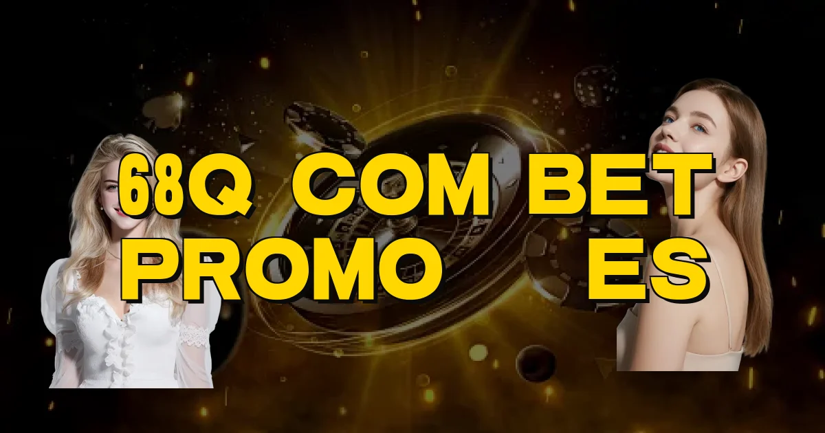 68Q Com Bet Promoções Oficial