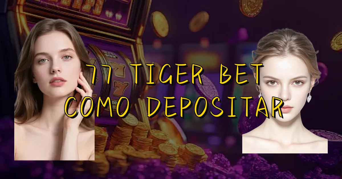 77 Tiger Bet Como Depositar Oficial