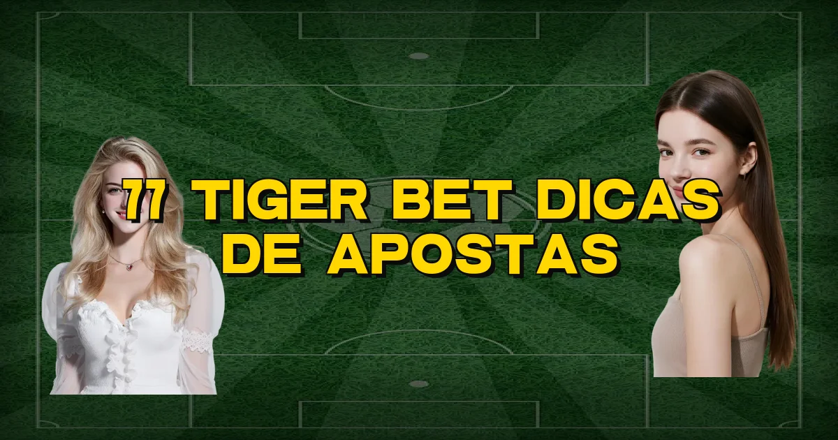 77 Tiger Bet Dicas De Apostas Oficial