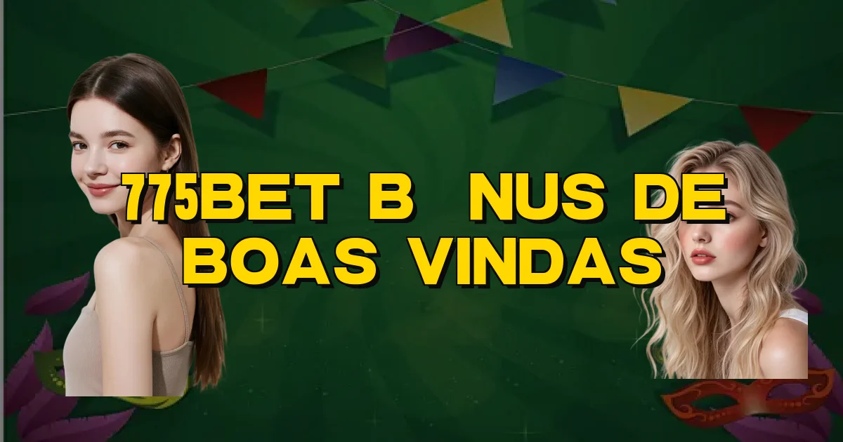 775Bet Bônus De Boas Vindas Oficial