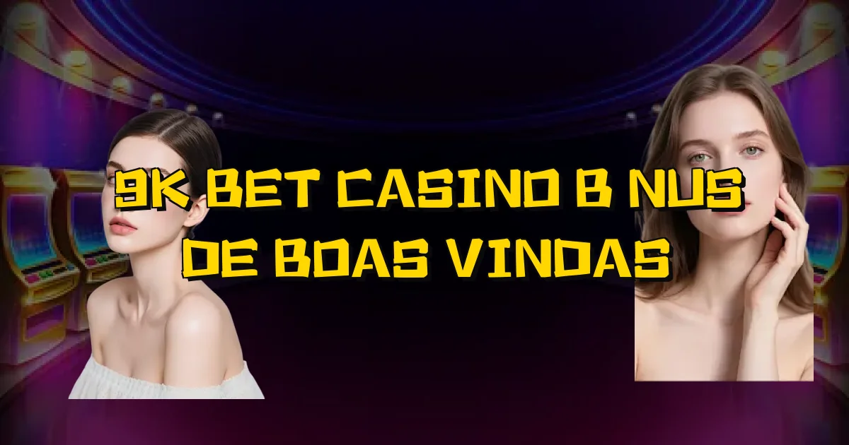9K Bet Casino Bônus De Boas Vindas Oficial