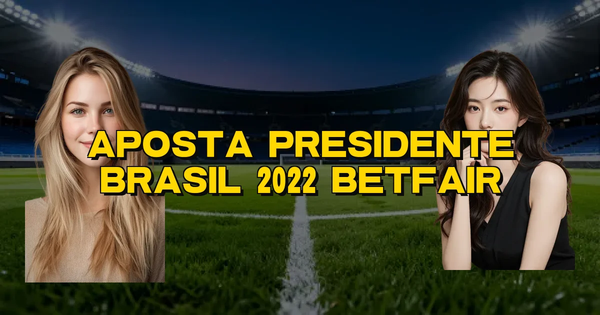 Aposta Presidente Brasil 2022 Betfair Oficial