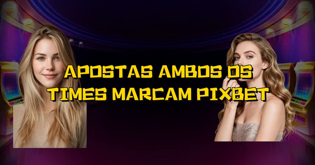 Apostas Ambos Os Times Marcam Pixbet Oficial