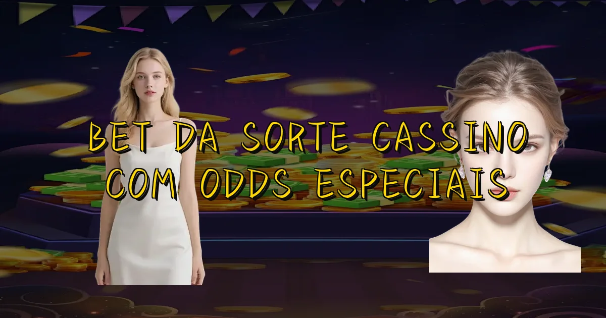 Bet Da Sorte Cassino Com Odds Especiais Oficial