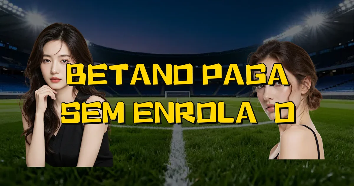 Betano Paga Sem Enrolação Oficial