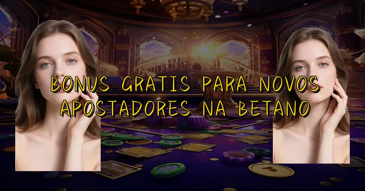 Bonus Gratis Para Novos Apostadores Na Betano Oficial