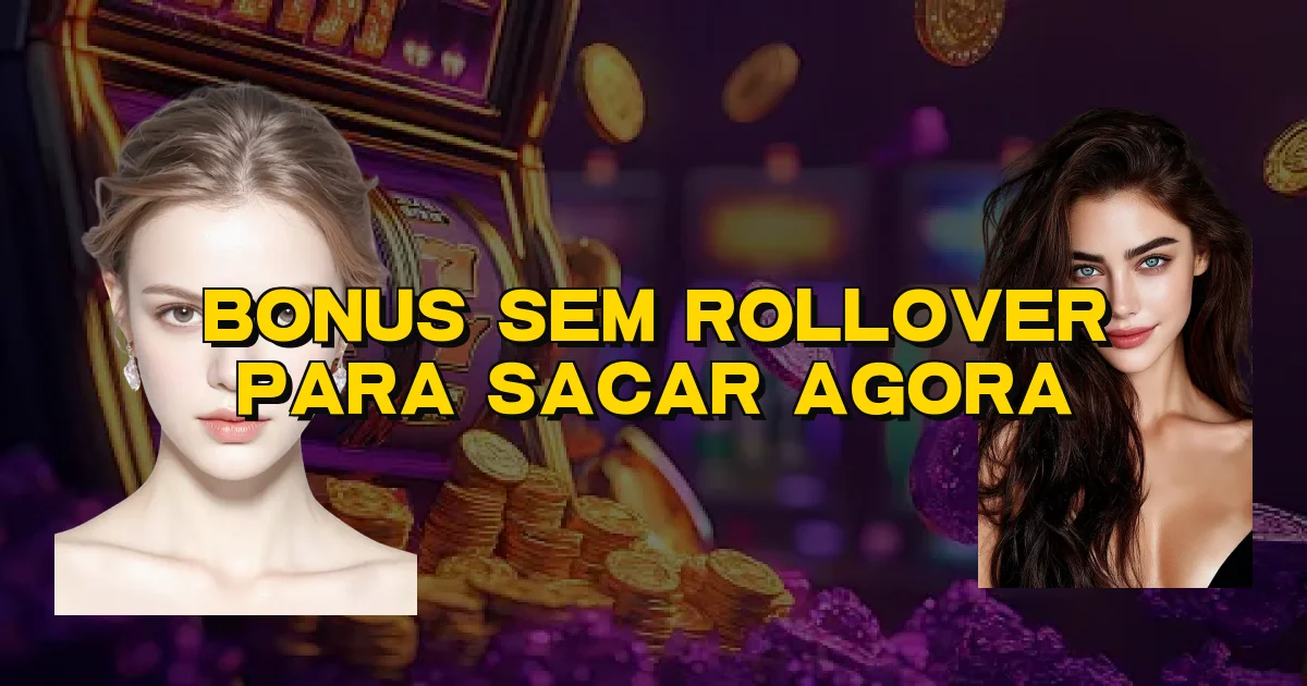 Bonus Sem Rollover Para Sacar Agora Oficial