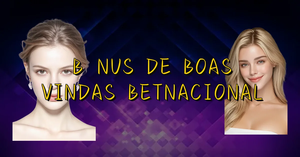 Bônus De Boas Vindas Betnacional Oficial