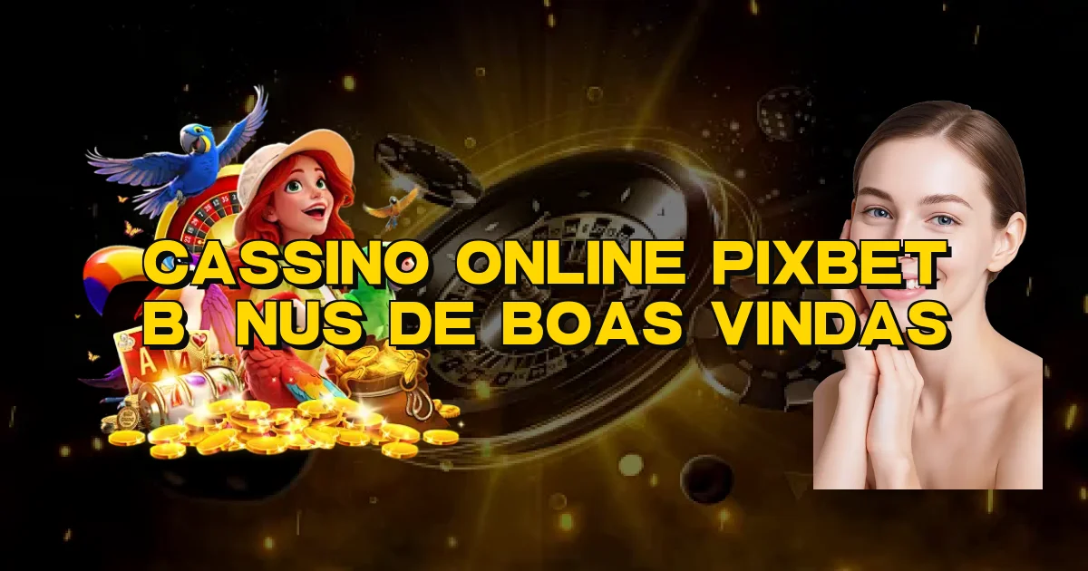 Cassino Online Pixbet Bônus De Boas Vindas Oficial