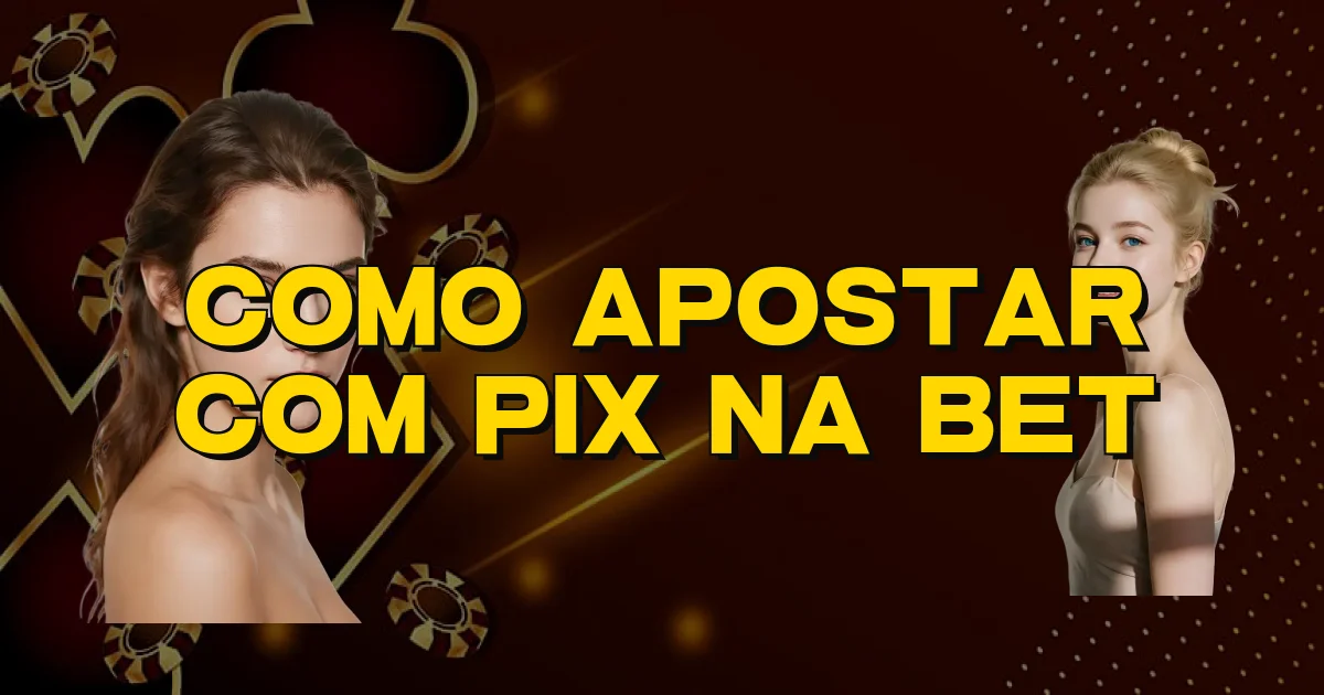 Como Apostar Com Pix Na Bet Oficial