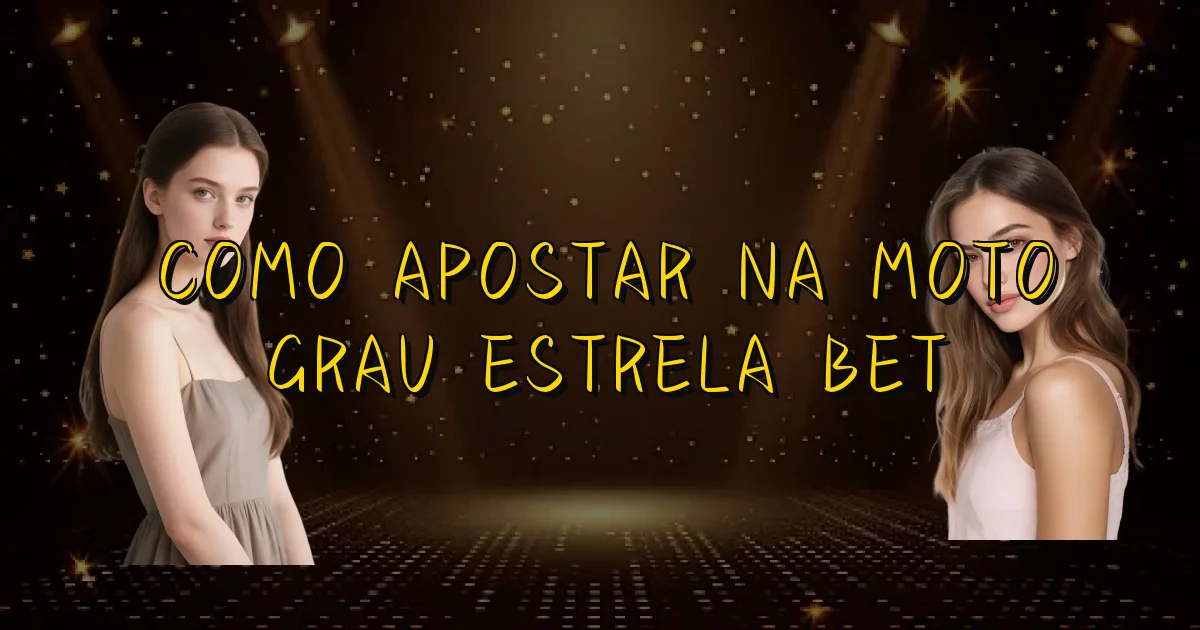 Como Apostar Na Moto Grau Estrela Bet Oficial