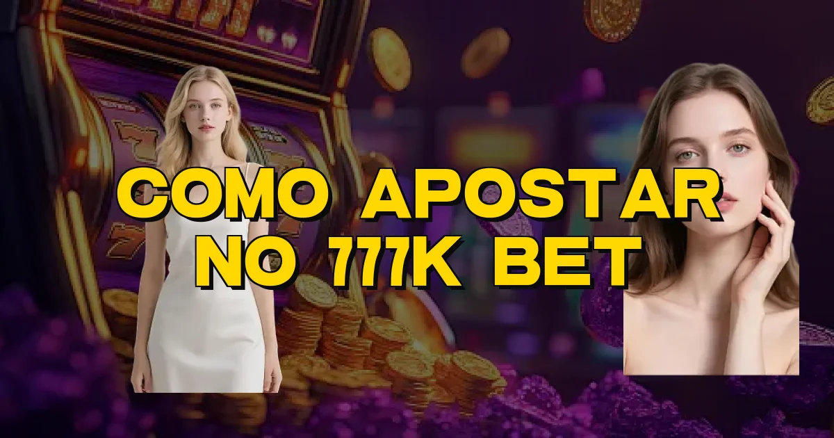 Como Apostar No 777K Bet Oficial