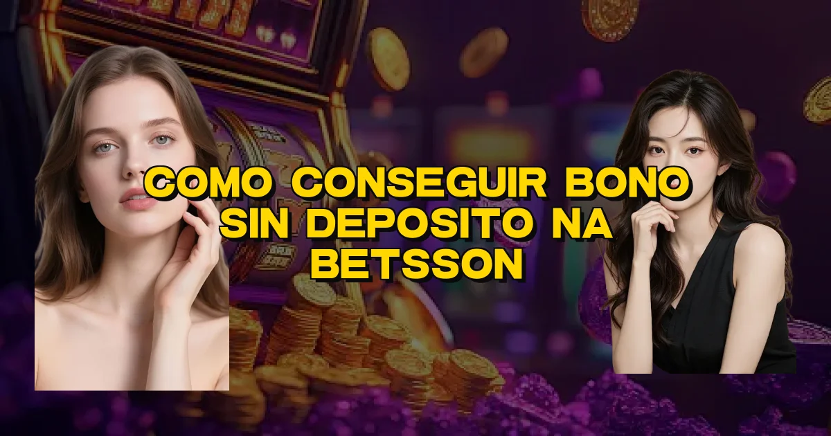 Como Conseguir Bono Sin Deposito Na Betsson Oficial