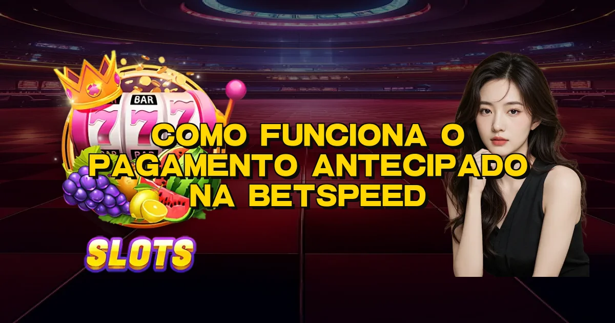 Como Funciona O Pagamento Antecipado Na Betspeed Oficial
