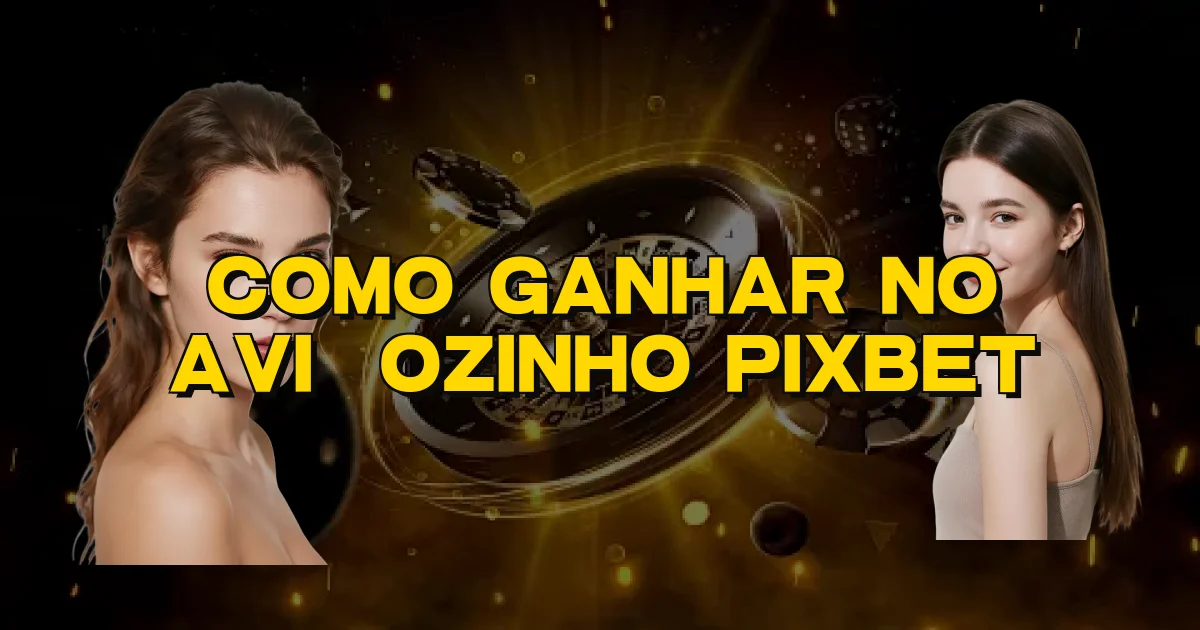 Como Ganhar No Aviãozinho Pixbet Oficial