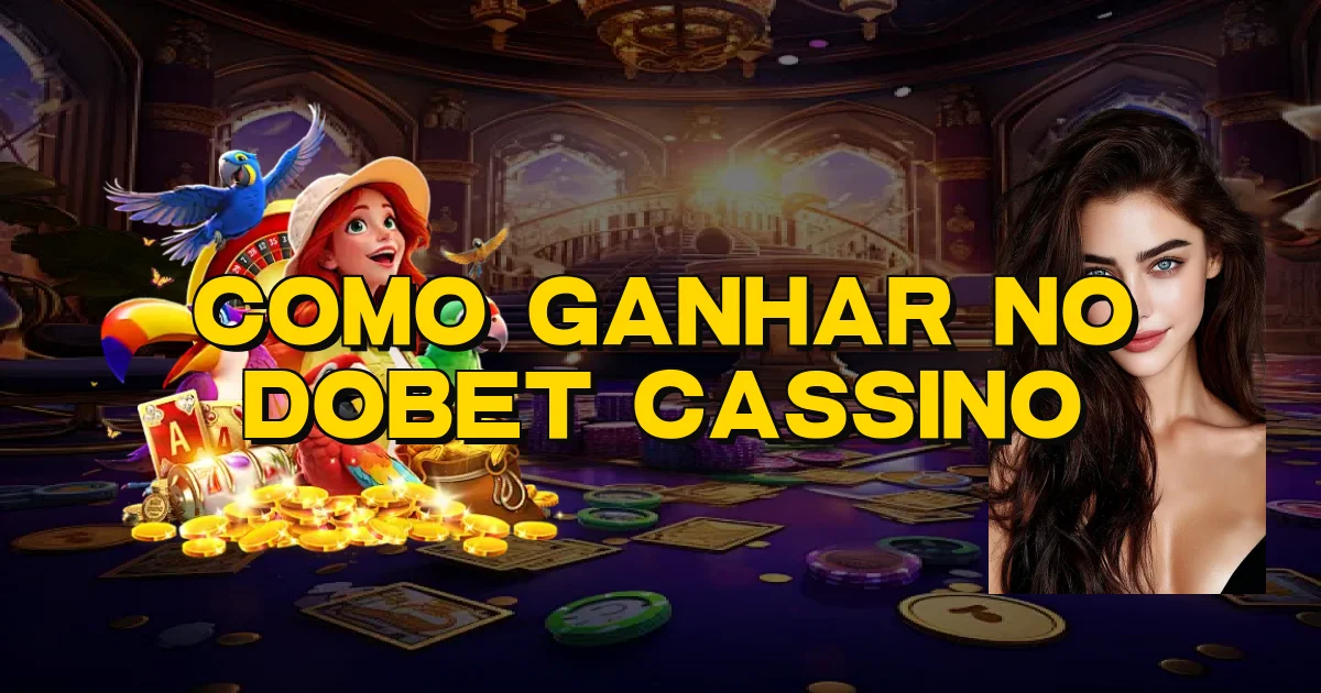 Como Ganhar No Dobet Cassino Oficial