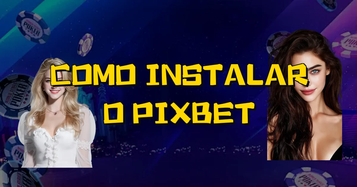 Como Instalar O Pixbet Oficial