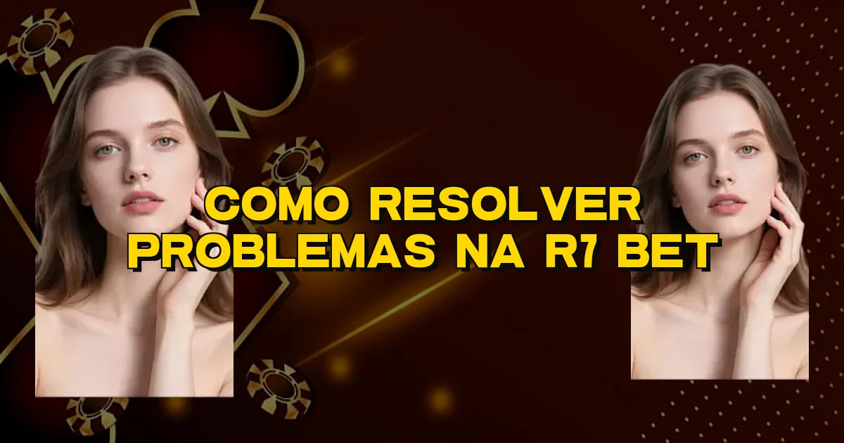 Como Resolver Problemas Na R7 Bet Oficial
