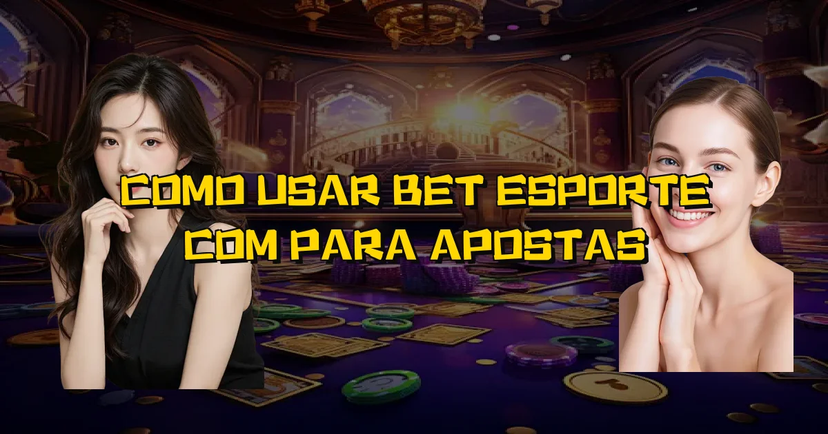 Como Usar Bet Esporte Com Para Apostas Oficial