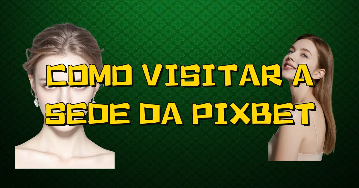 Como Visitar A Sede Da Pixbet Oficial