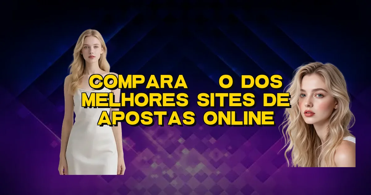 Comparação Dos Melhores Sites De Apostas Online Oficial