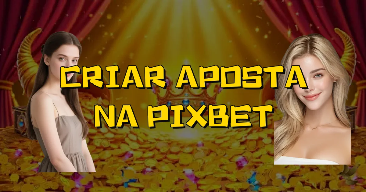Criar Aposta Na Pixbet Oficial