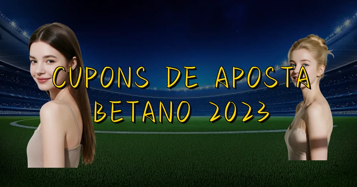 Cupons De Aposta Betano 2023 Oficial