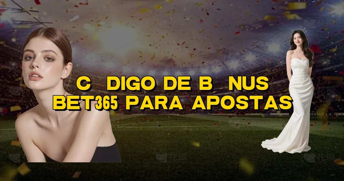 Código De Bônus Bet365 Para Apostas Oficial