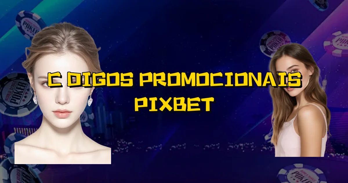 Códigos Promocionais Pixbet Oficial