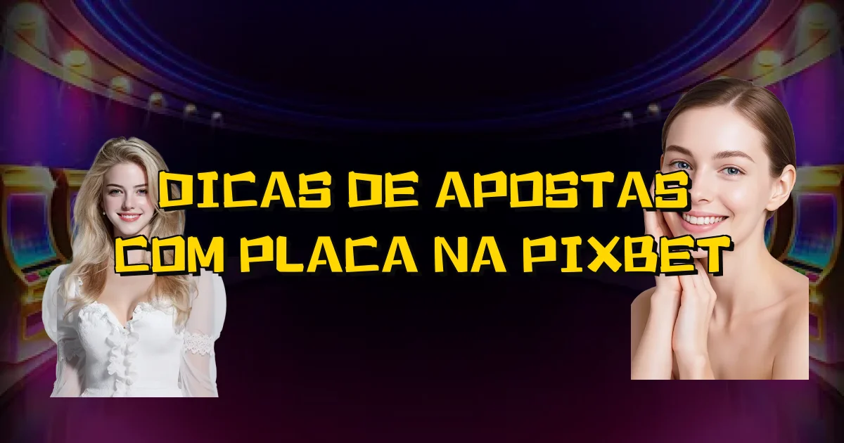 Dicas De Apostas Com Placa Na Pixbet Oficial