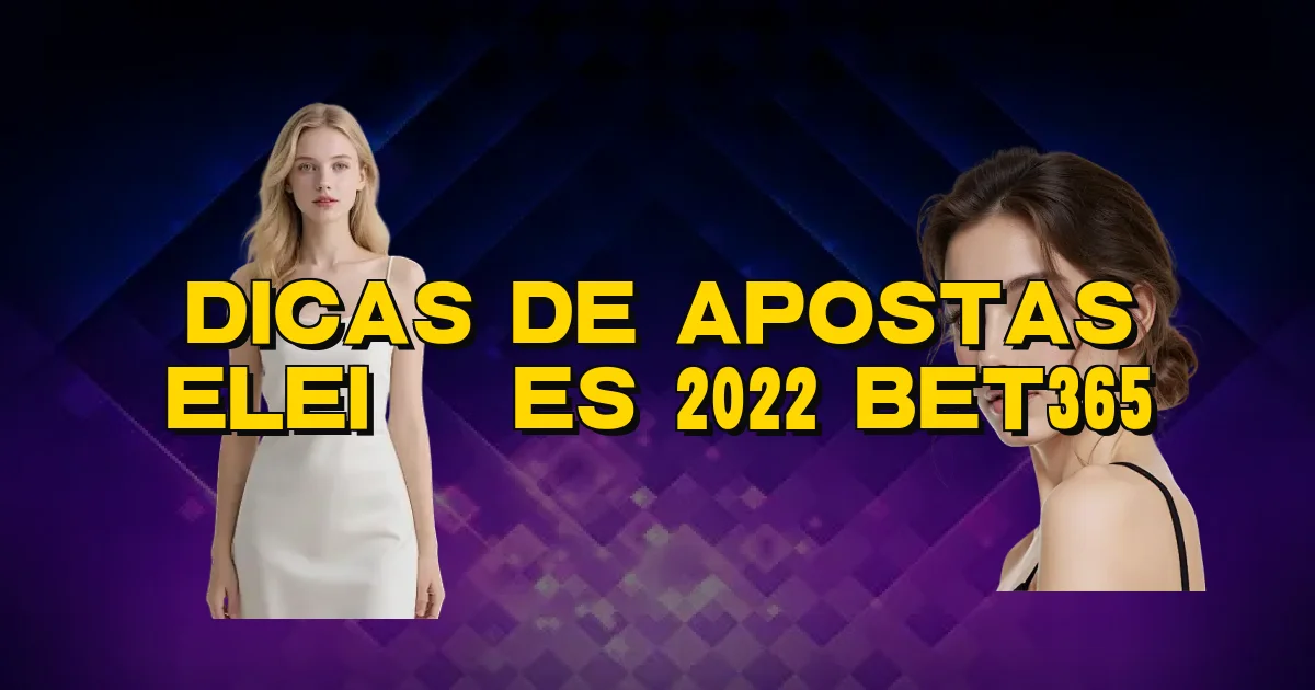 Dicas De Apostas Eleições 2022 Bet365 Oficial