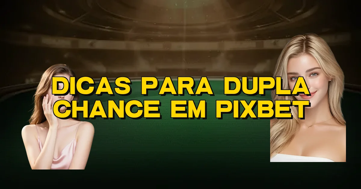 Dicas Para Dupla Chance Em Pixbet Oficial