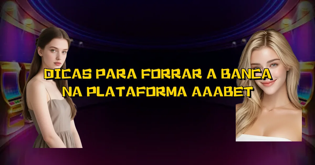 Dicas Para Forrar A Banca Na Plataforma Aaabet Oficial
