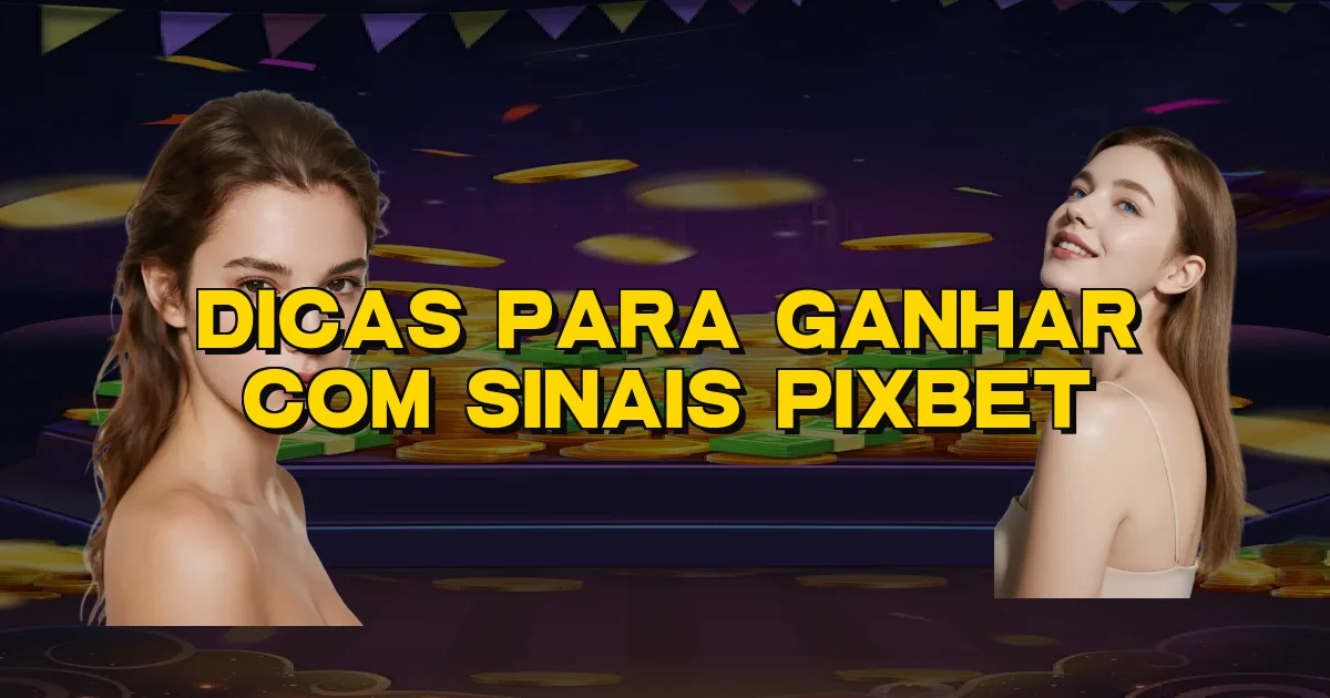 Dicas Para Ganhar Com Sinais Pixbet Oficial
