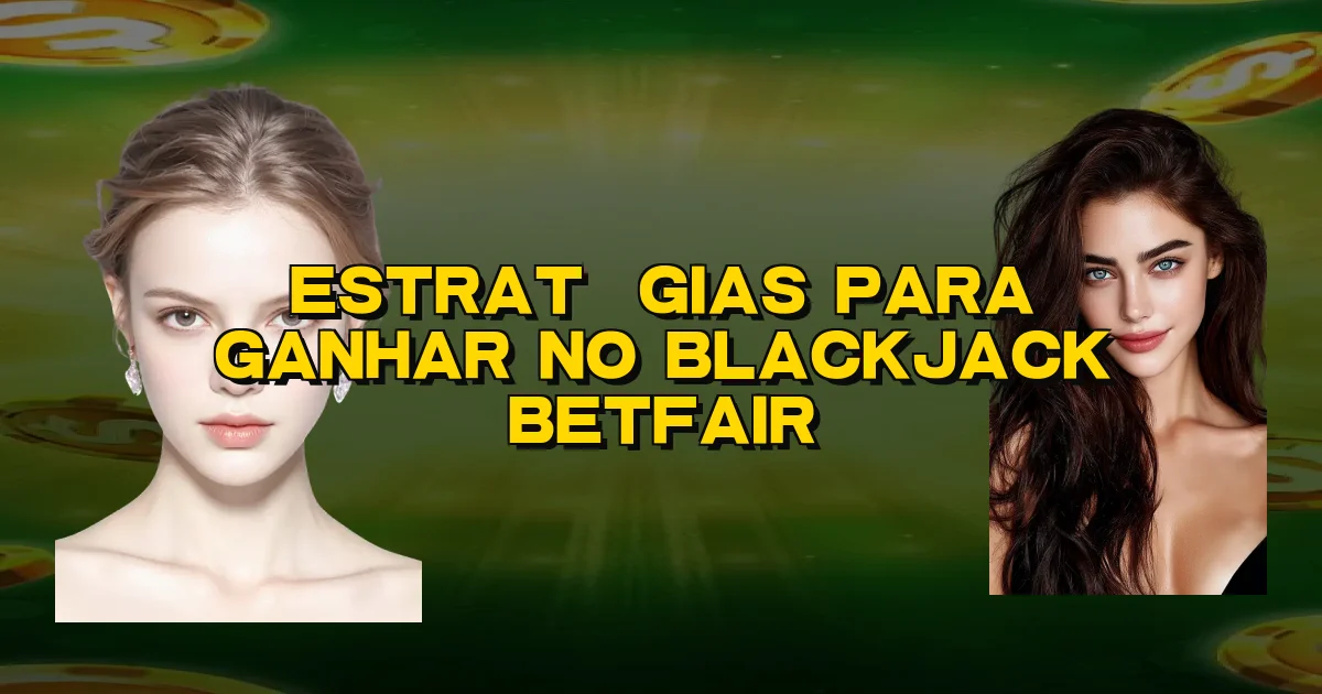 Estratégias Para Ganhar No Blackjack Betfair Oficial