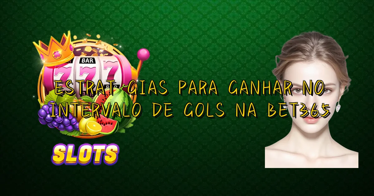 Estratégias Para Ganhar No Intervalo De Gols Na Bet365 Oficial