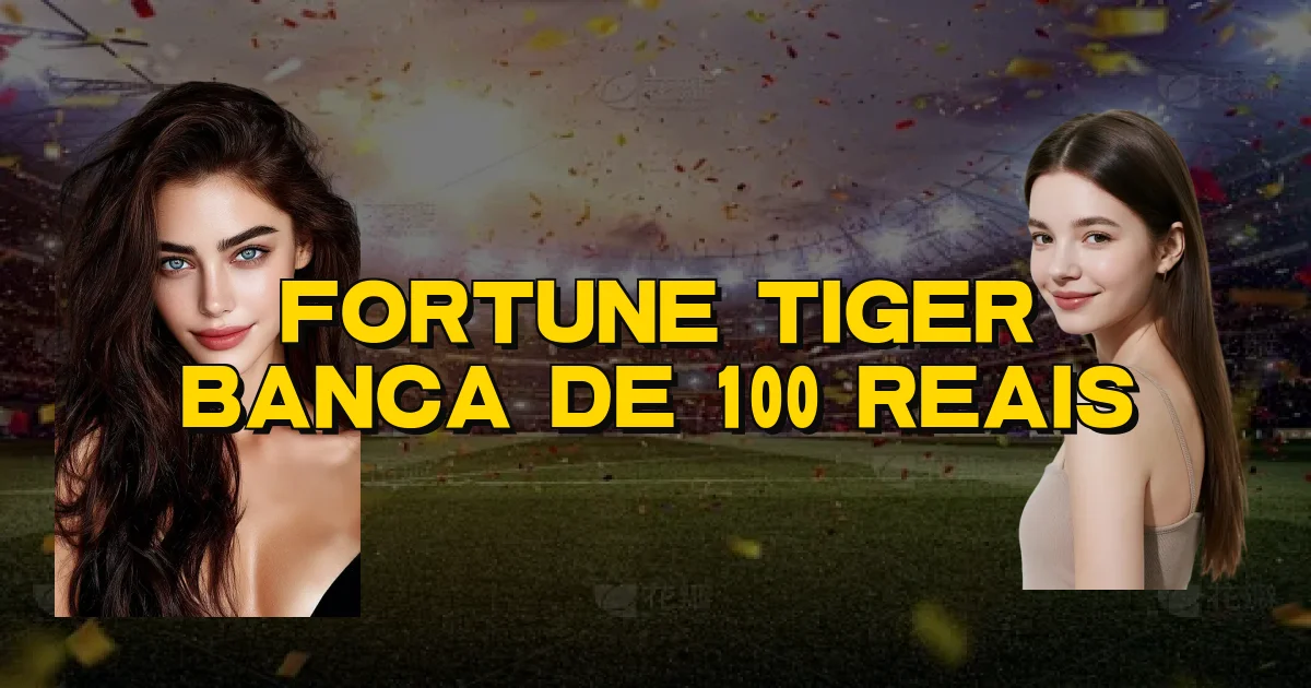 Fortune Tiger Banca De 100 Reais Oficial