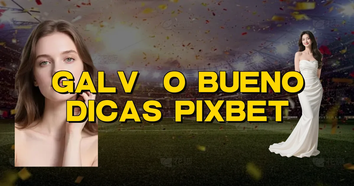 Galvão Bueno Dicas Pixbet Oficial