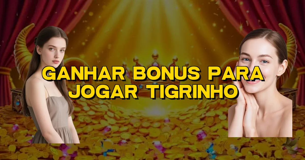 Ganhar Bonus Para Jogar Tigrinho Oficial