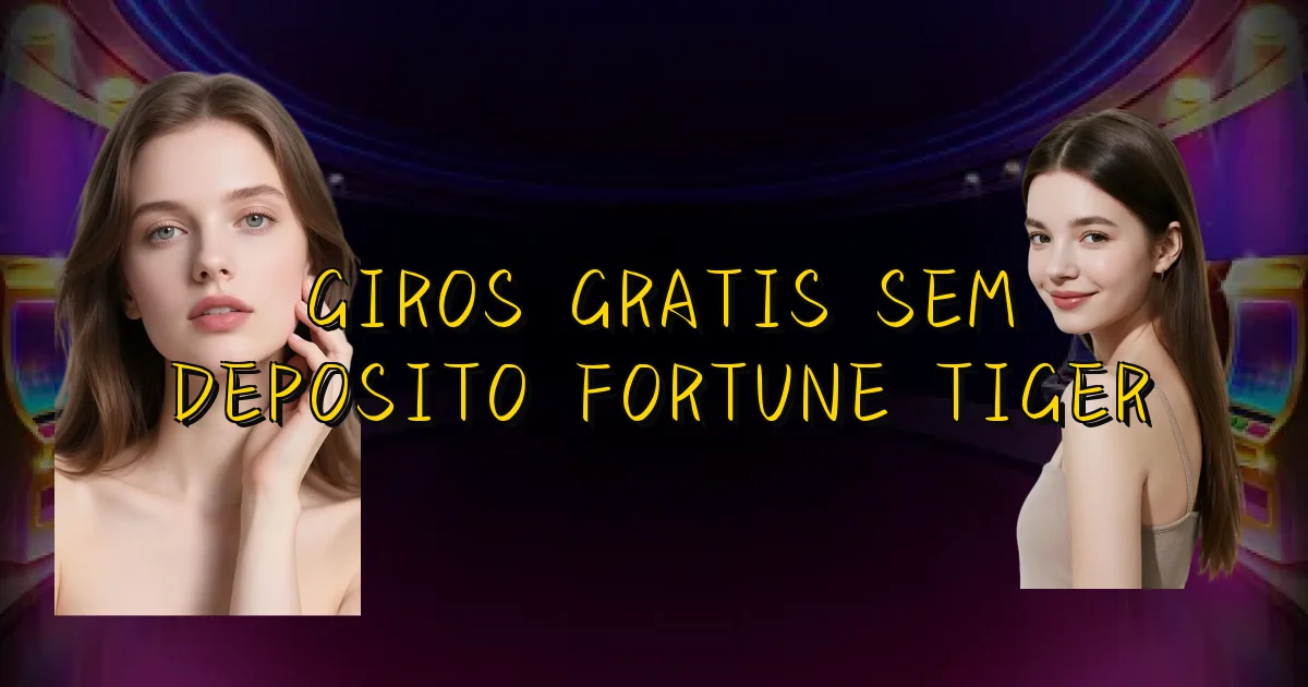 Giros Gratis Sem Deposito Fortune Tiger Oficial
