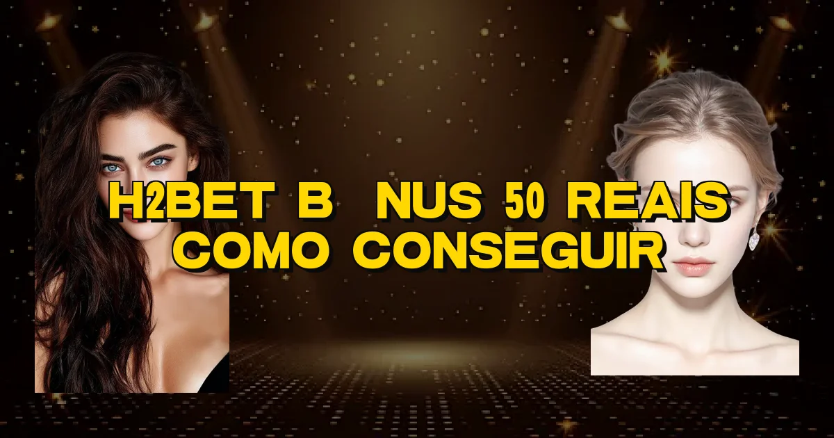 H2Bet Bônus 50 Reais Como Conseguir Oficial