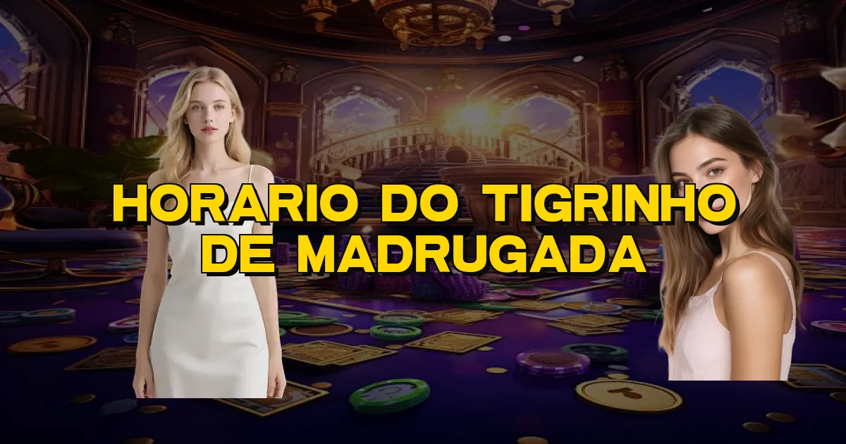 Horario Do Tigrinho De Madrugada Oficial