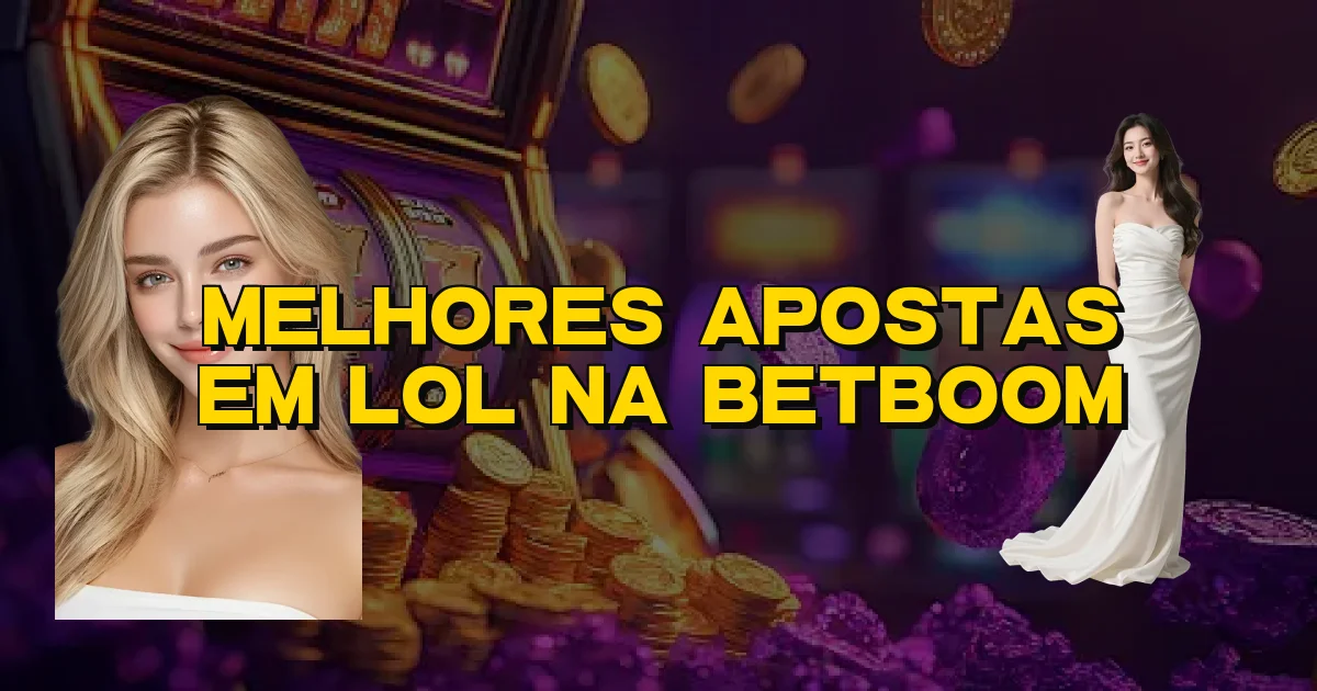 Melhores Apostas Em Lol Na Betboom Oficial