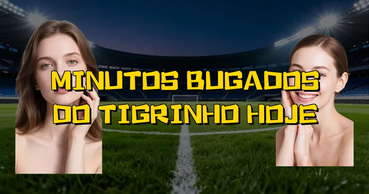 Minutos Bugados Do Tigrinho Hoje Oficial
