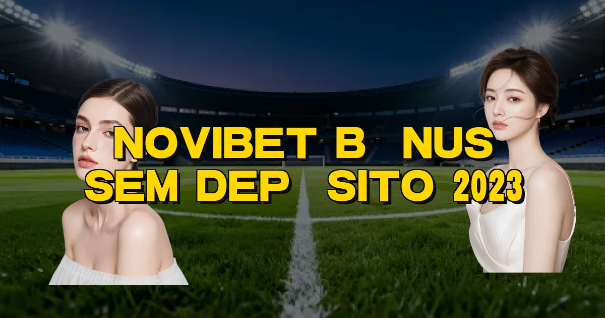 Novibet Bônus Sem Depósito 2023 Oficial