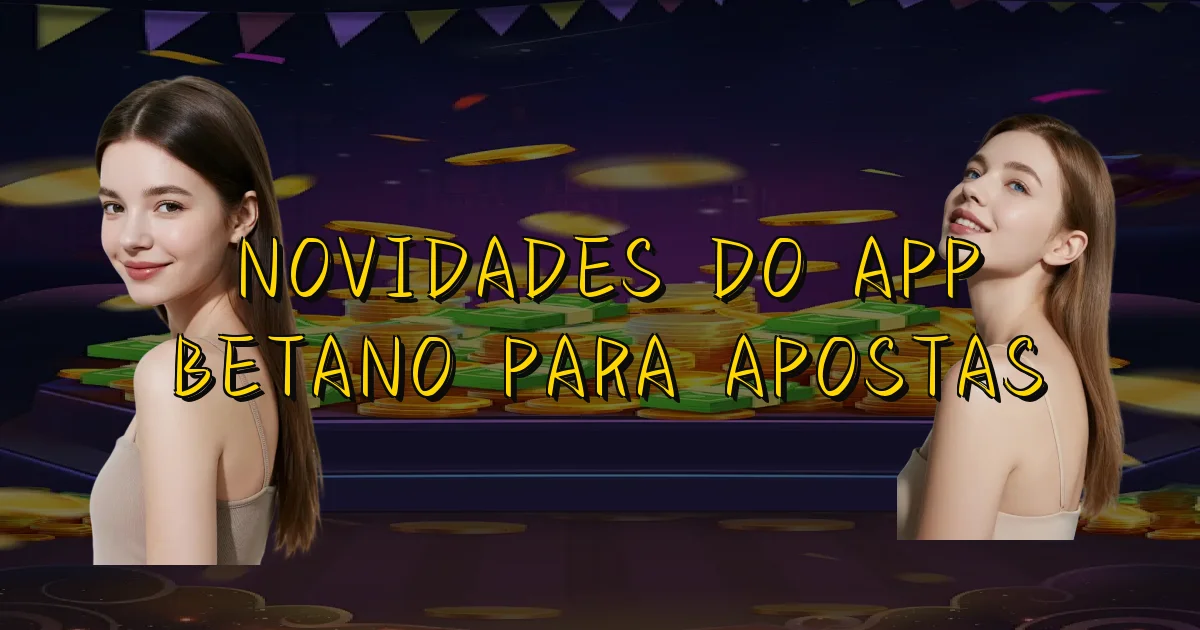 Novidades Do App Betano Para Apostas Oficial