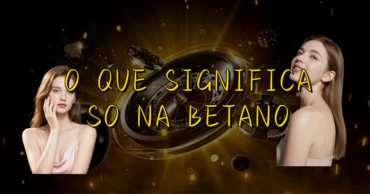 O Que Significa So Na Betano Oficial