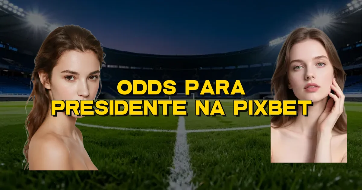 Odds Para Presidente Na Pixbet Oficial